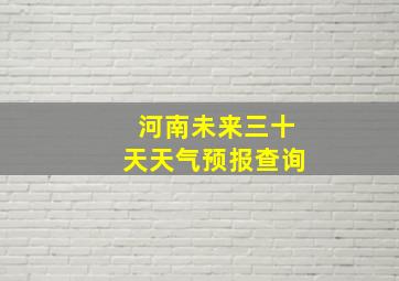 河南未来三十天天气预报查询