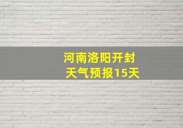 河南洛阳开封天气预报15天