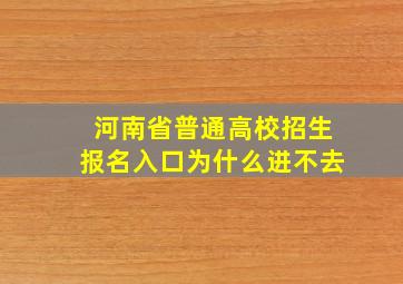 河南省普通高校招生报名入口为什么进不去