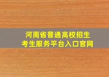 河南省普通高校招生考生服务平台入口官网