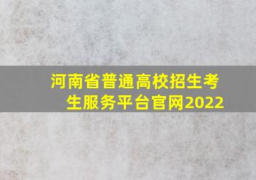 河南省普通高校招生考生服务平台官网2022