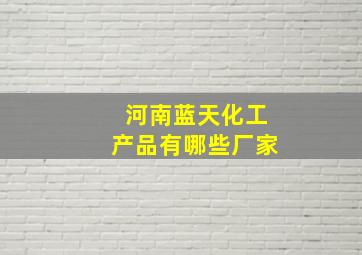 河南蓝天化工产品有哪些厂家