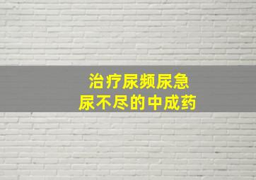 治疗尿频尿急尿不尽的中成药