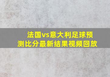 法国vs意大利足球预测比分最新结果视频回放