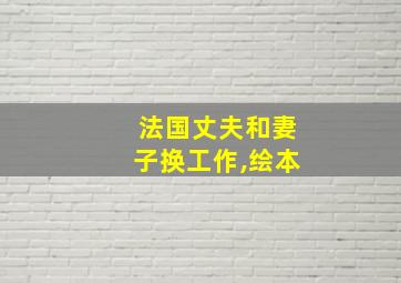 法国丈夫和妻子换工作,绘本