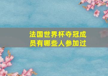 法国世界杯夺冠成员有哪些人参加过