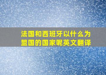 法国和西班牙以什么为盟国的国家呢英文翻译