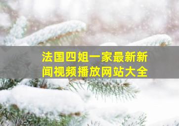 法国四姐一家最新新闻视频播放网站大全