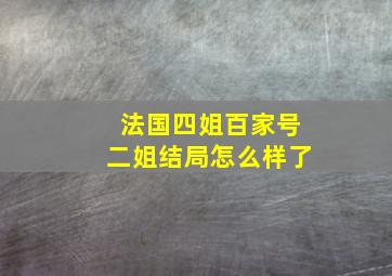 法国四姐百家号二姐结局怎么样了