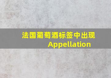 法国葡萄酒标签中出现Appellation