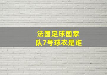 法国足球国家队7号球衣是谁