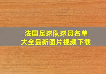 法国足球队球员名单大全最新图片视频下载