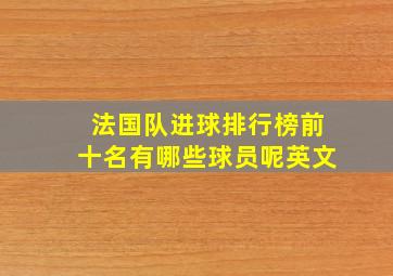 法国队进球排行榜前十名有哪些球员呢英文