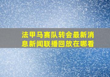 法甲马赛队转会最新消息新闻联播回放在哪看