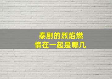 泰剧的烈焰燃情在一起是哪几