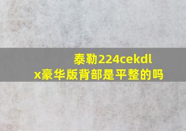 泰勒224cekdlx豪华版背部是平整的吗