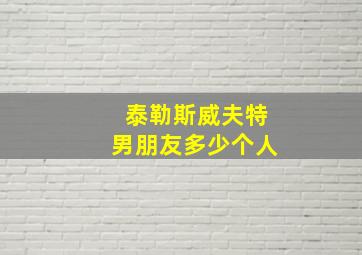 泰勒斯威夫特男朋友多少个人