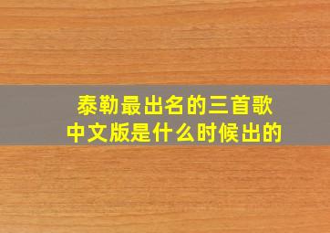 泰勒最出名的三首歌中文版是什么时候出的