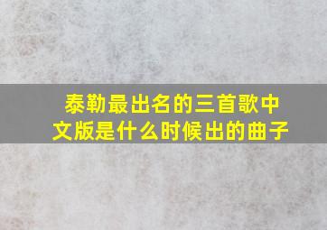 泰勒最出名的三首歌中文版是什么时候出的曲子