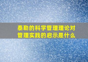 泰勒的科学管理理论对管理实践的启示是什么