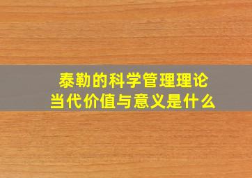 泰勒的科学管理理论当代价值与意义是什么