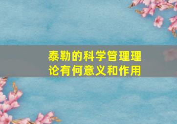 泰勒的科学管理理论有何意义和作用