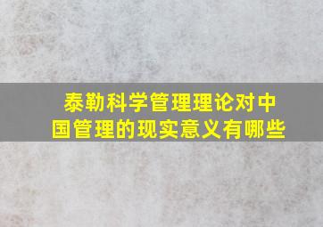 泰勒科学管理理论对中国管理的现实意义有哪些