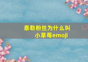 泰勒粉丝为什么叫小草莓emoji