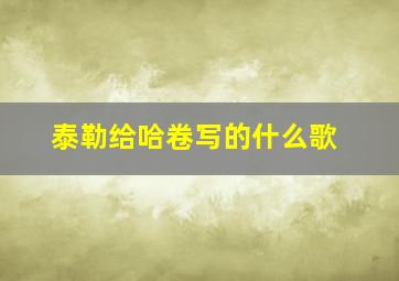 泰勒给哈卷写的什么歌