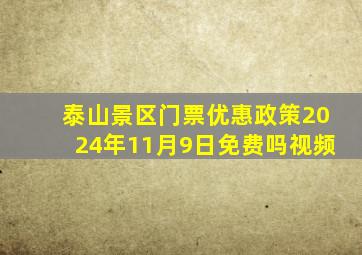 泰山景区门票优惠政策2024年11月9日免费吗视频