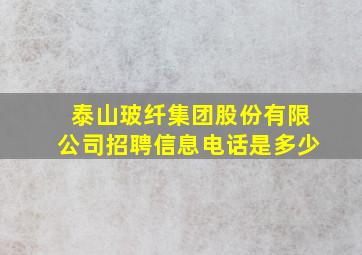 泰山玻纤集团股份有限公司招聘信息电话是多少