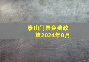 泰山门票免费政策2024年8月