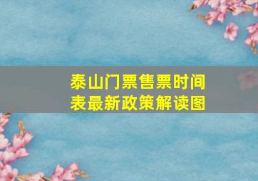 泰山门票售票时间表最新政策解读图