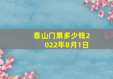 泰山门票多少钱2022年8月1日