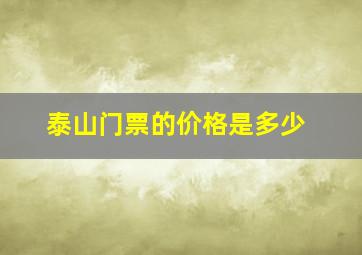 泰山门票的价格是多少