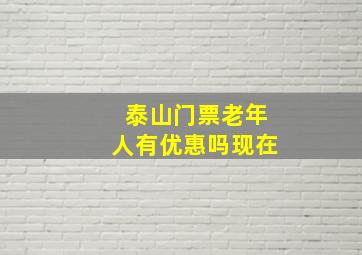 泰山门票老年人有优惠吗现在