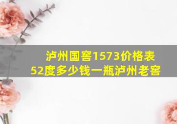 泸州国窖1573价格表52度多少钱一瓶泸州老窖