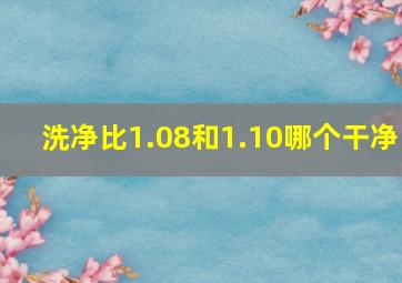 洗净比1.08和1.10哪个干净