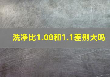 洗净比1.08和1.1差别大吗