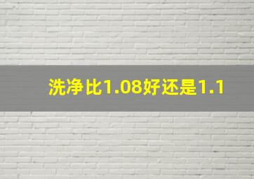 洗净比1.08好还是1.1