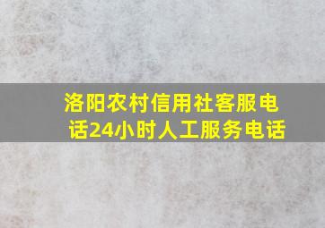 洛阳农村信用社客服电话24小时人工服务电话