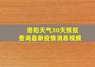 洛阳天气30天预报查询最新疫情消息视频