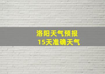 洛阳天气预报15天准确天气