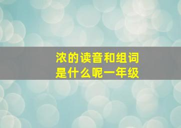 浓的读音和组词是什么呢一年级