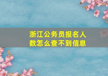 浙江公务员报名人数怎么查不到信息