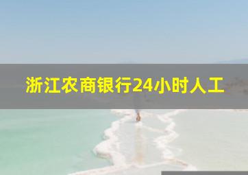 浙江农商银行24小时人工