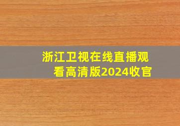 浙江卫视在线直播观看高清版2024收官