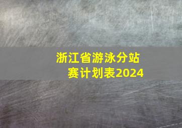 浙江省游泳分站赛计划表2024