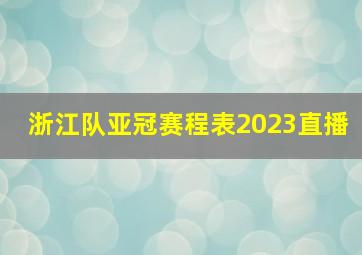 浙江队亚冠赛程表2023直播