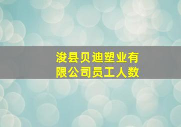 浚县贝迪塑业有限公司员工人数